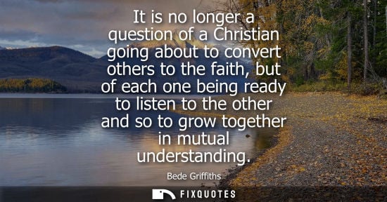 Small: It is no longer a question of a Christian going about to convert others to the faith, but of each one b