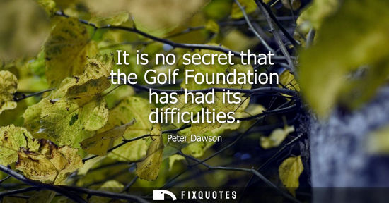 Small: It is no secret that the Golf Foundation has had its difficulties