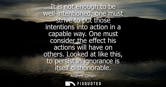 Small: It is not enough to be well-intentioned one must strive to put those intentions into action in a capabl