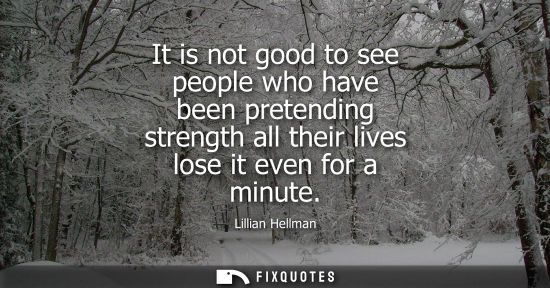 Small: It is not good to see people who have been pretending strength all their lives lose it even for a minut