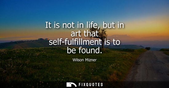 Small: It is not in life, but in art that self-fulfillment is to be found
