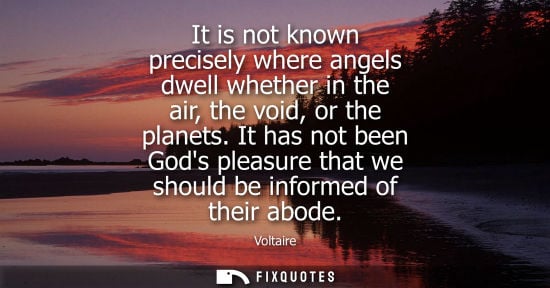 Small: It is not known precisely where angels dwell whether in the air, the void, or the planets. It has not been God