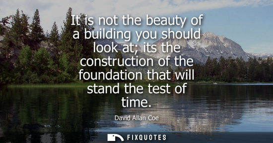 Small: It is not the beauty of a building you should look at its the construction of the foundation that will 