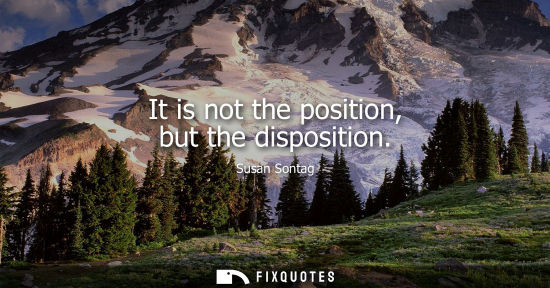 Small: It is not the position, but the disposition