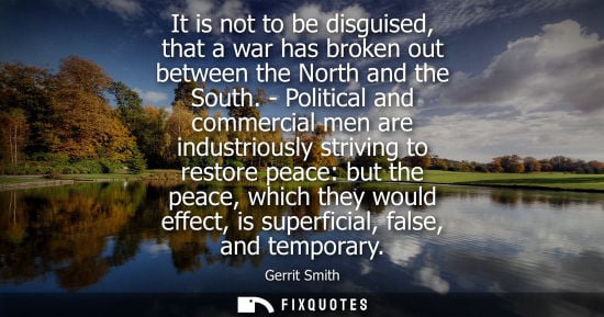 Small: It is not to be disguised, that a war has broken out between the North and the South. - Political and c