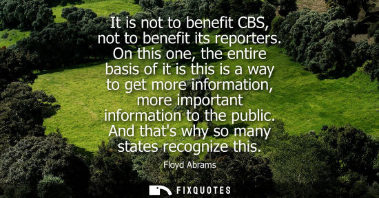 Small: It is not to benefit CBS, not to benefit its reporters. On this one, the entire basis of it is this is 