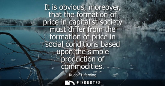 Small: It is obvious, moreover, that the formation of price in capitalist society must differ from the formati