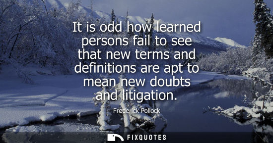Small: It is odd how learned persons fail to see that new terms and definitions are apt to mean new doubts and