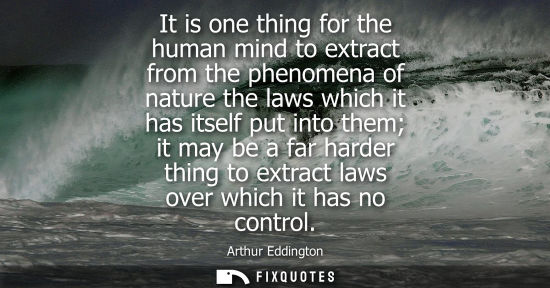 Small: It is one thing for the human mind to extract from the phenomena of nature the laws which it has itself