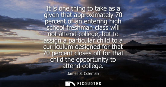 Small: It is one thing to take as a given that approximately 70 percent of an entering high school freshman cl