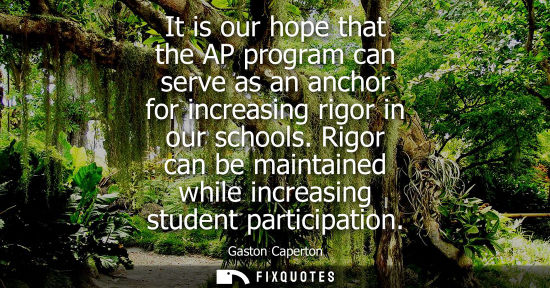 Small: It is our hope that the AP program can serve as an anchor for increasing rigor in our schools.