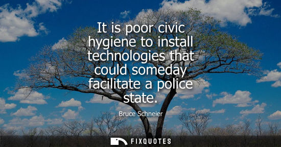 Small: It is poor civic hygiene to install technologies that could someday facilitate a police state