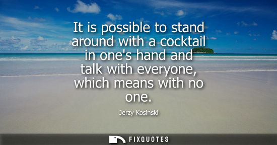 Small: It is possible to stand around with a cocktail in ones hand and talk with everyone, which means with no