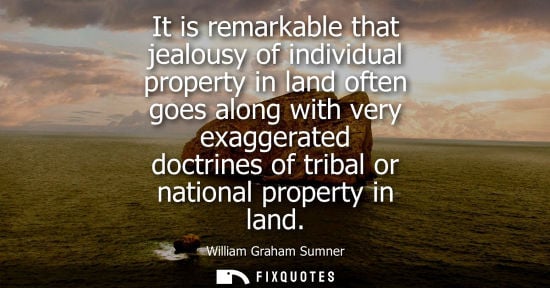 Small: It is remarkable that jealousy of individual property in land often goes along with very exaggerated do