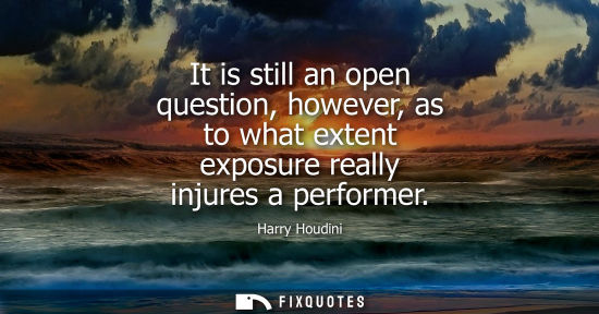 Small: It is still an open question, however, as to what extent exposure really injures a performer