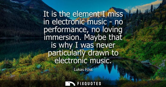 Small: It is the element I miss in electronic music - no performance, no loving immersion. Maybe that is why I
