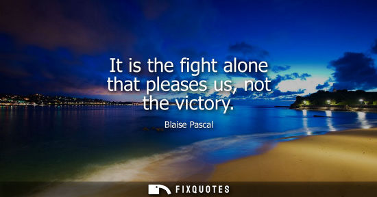 Small: It is the fight alone that pleases us, not the victory