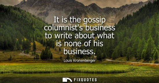 Small: It is the gossip columnists business to write about what is none of his business
