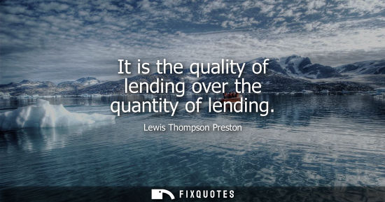 Small: It is the quality of lending over the quantity of lending