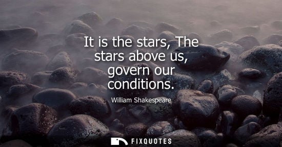 Small: It is the stars, The stars above us, govern our conditions