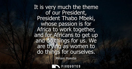 Small: It is very much the theme of our President, President Thabo Mbeki, whose passion is for Africa to work togethe