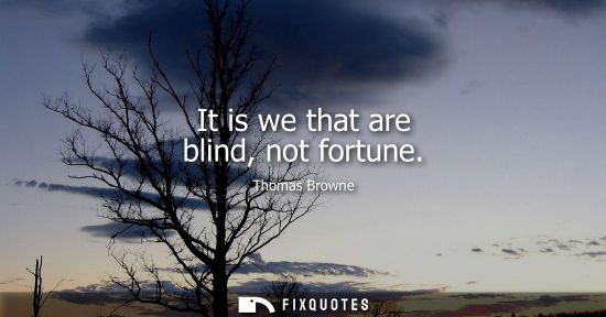 Small: It is we that are blind, not fortune