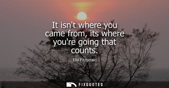 Small: It isnt where you came from, its where youre going that counts