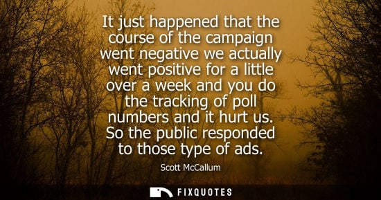 Small: It just happened that the course of the campaign went negative we actually went positive for a little o