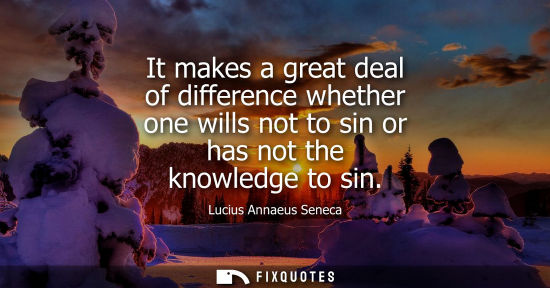 Small: It makes a great deal of difference whether one wills not to sin or has not the knowledge to sin