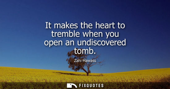 Small: It makes the heart to tremble when you open an undiscovered tomb