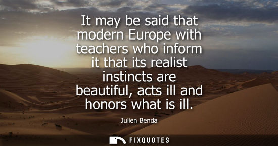 Small: It may be said that modern Europe with teachers who inform it that its realist instincts are beautiful,