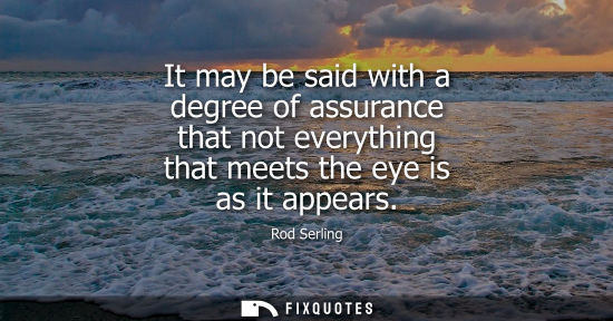 Small: It may be said with a degree of assurance that not everything that meets the eye is as it appears