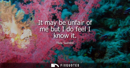 Small: It may be unfair of me but I do feel I know it