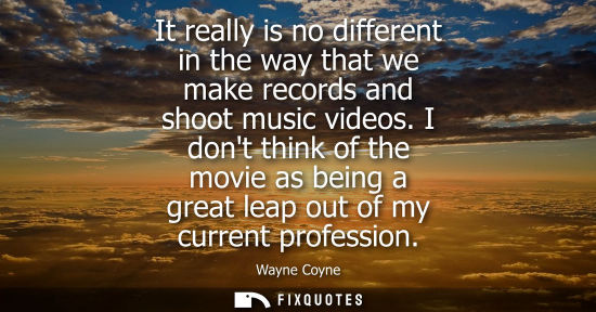 Small: It really is no different in the way that we make records and shoot music videos. I dont think of the m