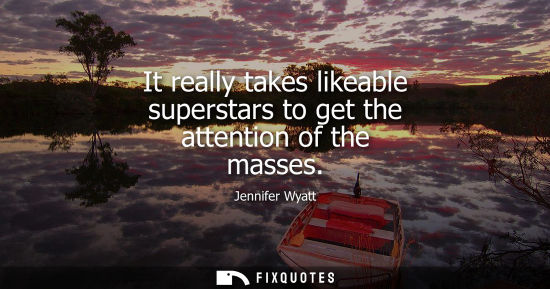 Small: It really takes likeable superstars to get the attention of the masses