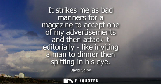 Small: It strikes me as bad manners for a magazine to accept one of my advertisements and then attack it edito
