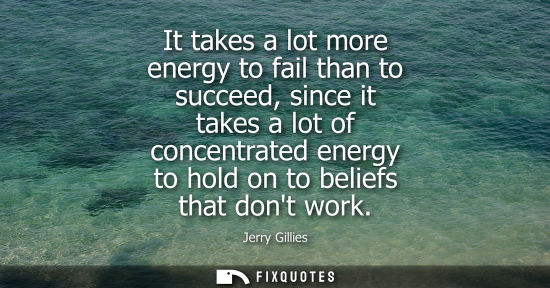 Small: It takes a lot more energy to fail than to succeed, since it takes a lot of concentrated energy to hold