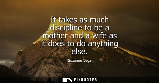 Small: It takes as much discipline to be a mother and a wife as it does to do anything else