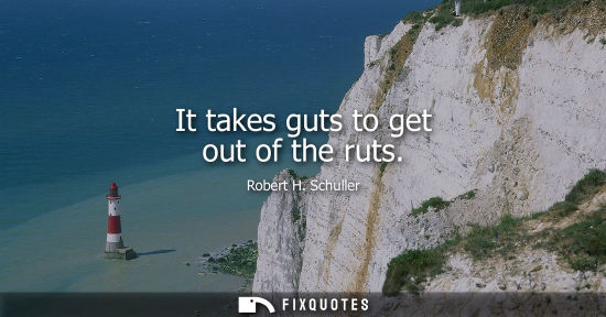 Small: It takes guts to get out of the ruts