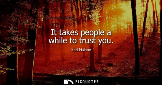 Small: It takes people a while to trust you