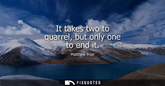 Small: It takes two to quarrel, but only one to end it
