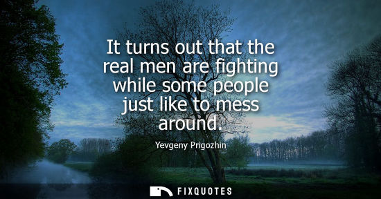 Small: It turns out that the real men are fighting while some people just like to mess around
