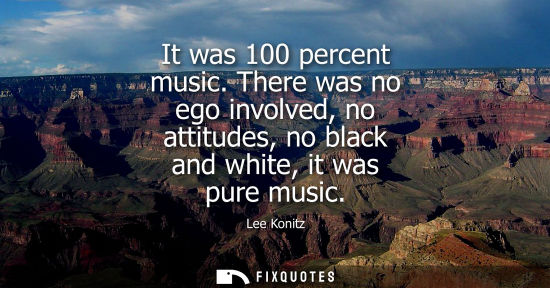 Small: It was 100 percent music. There was no ego involved, no attitudes, no black and white, it was pure musi