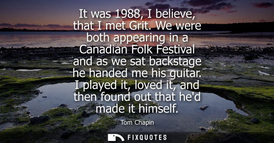 Small: It was 1988, I believe, that I met Grit. We were both appearing in a Canadian Folk Festival and as we s