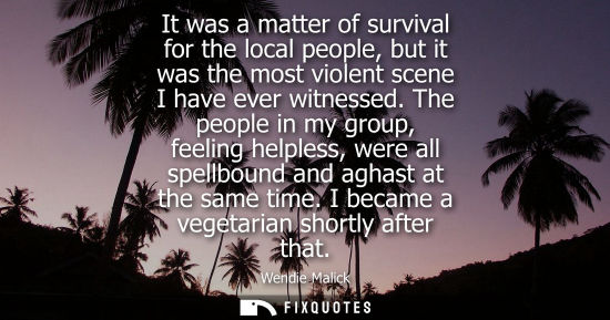 Small: It was a matter of survival for the local people, but it was the most violent scene I have ever witness