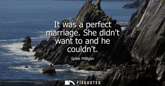 Small: It was a perfect marriage. She didnt want to and he couldnt