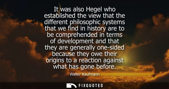 Small: It was also Hegel who established the view that the different philosophic systems that we find in histo