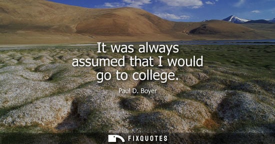 Small: It was always assumed that I would go to college