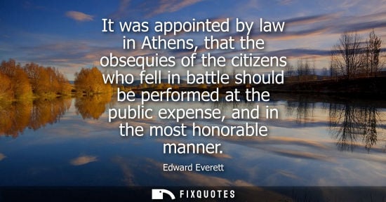 Small: It was appointed by law in Athens, that the obsequies of the citizens who fell in battle should be performed a