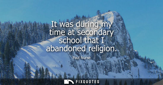 Small: It was during my time at secondary school that I abandoned religion